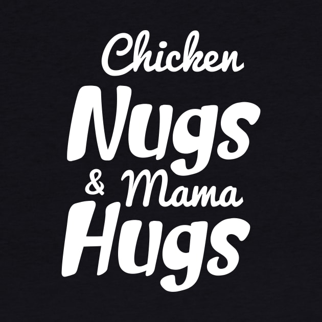 Chicken Nugs And Mama Hugs- Chicken Nuggets- Mama Hugs by StrompTees